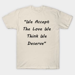 We Accept The Love We Think We Deserve T-Shirt